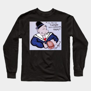 J. Wellington Wimpy I'll gladly pay you Tuesday for a hamburger today Long Sleeve T-Shirt